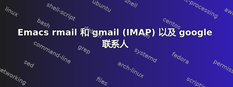 Emacs rmail 和 gmail (IMAP) 以及 google 联系人