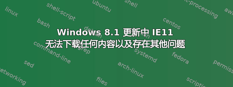 Windows 8.1 更新中 IE11 无法下载任何内容以及存在其他问题