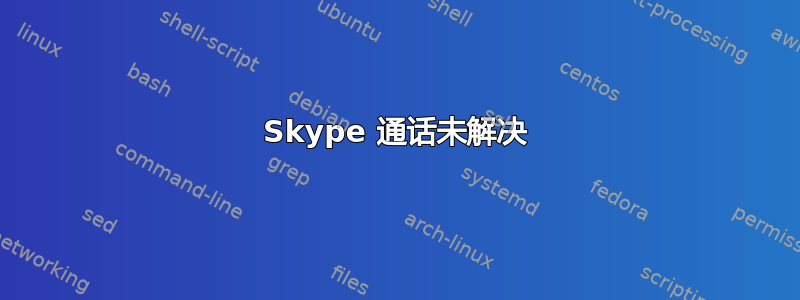 Skype 通话未解决