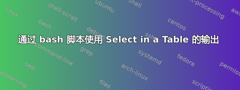 通过 bash 脚本使用 Select in a Table 的输出