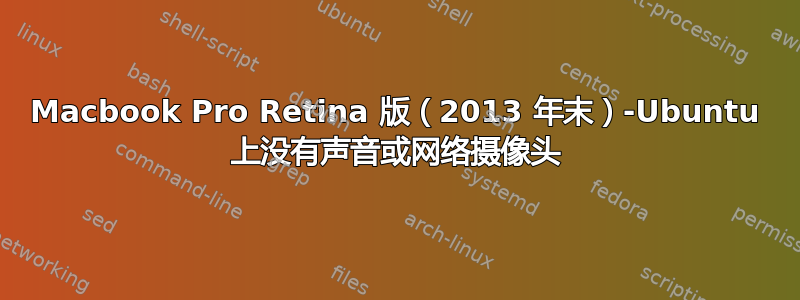 Macbook Pro Retina 版（2013 年末）-Ubuntu 上没有声音或网络摄像头