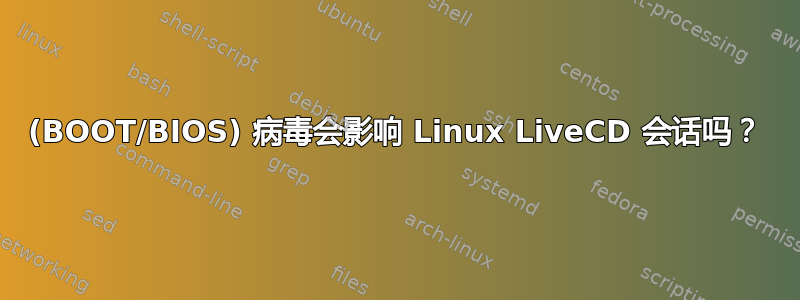 (BOOT/BIOS) 病毒会影响 Linux LiveCD 会话吗？