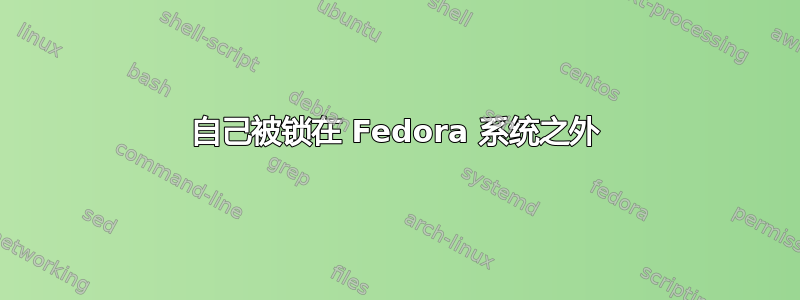 自己被锁在 Fedora 系统之外