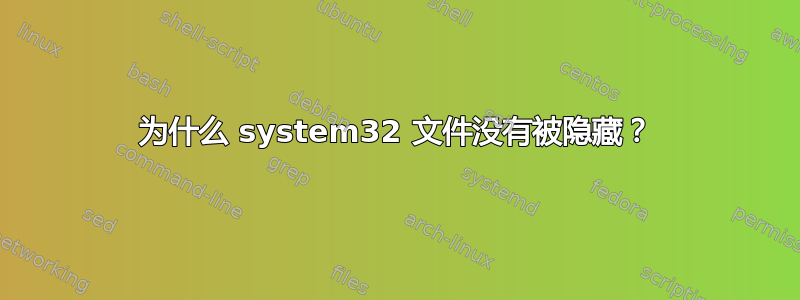 为什么 system32 文件没有被隐藏？