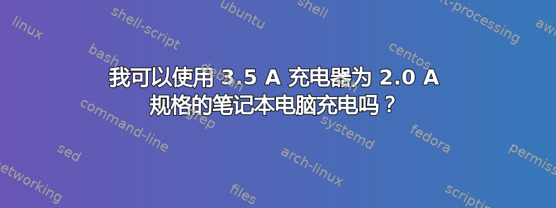 我可以使用 3.5 A 充电器为 2.0 A 规格的笔记本电脑充电吗？