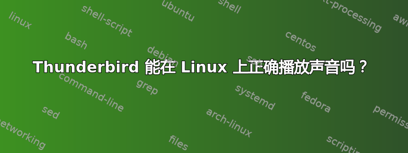 Thunderbird 能在 Linux 上正确播放声音吗？