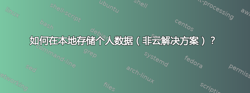 如何在本地存储个人数据（非云解决方案）？