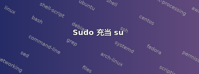 Sudo 充当 su