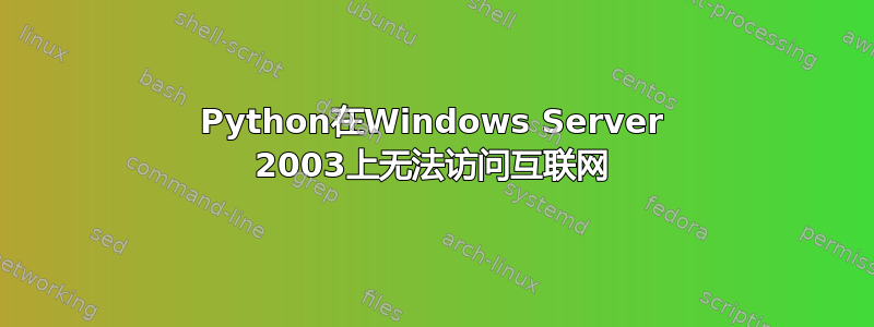 Python在Windows Server 2003上无法访问互联网