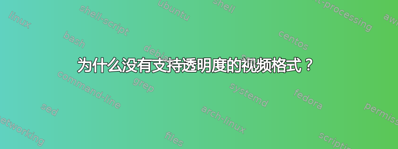 为什么没有支持透明度的视频格式？