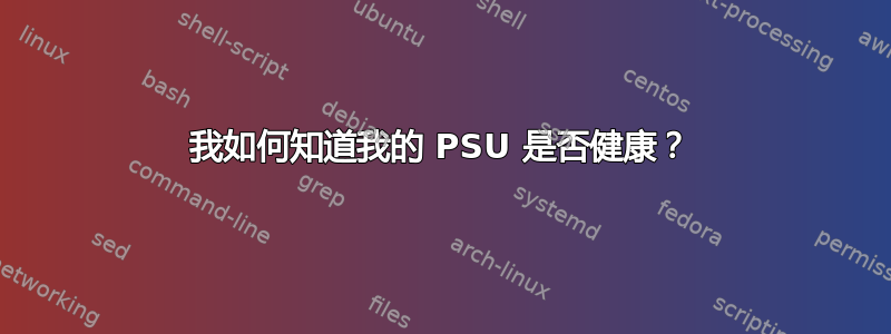 我如何知道我的 PSU 是否健康？