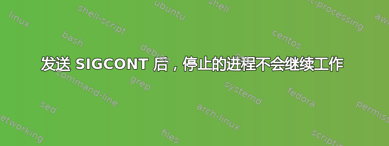 发送 SIGCONT 后，停止的进程不会继续工作