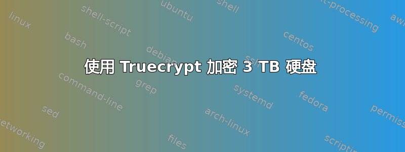 使用 Truecrypt 加密 3 TB 硬盘