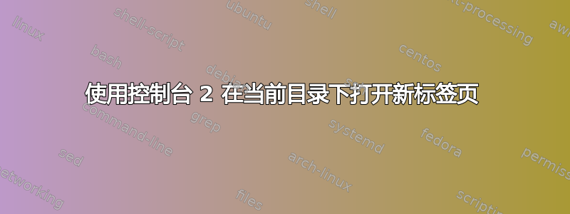 使用控制台 2 在当前目录下打开新标签页