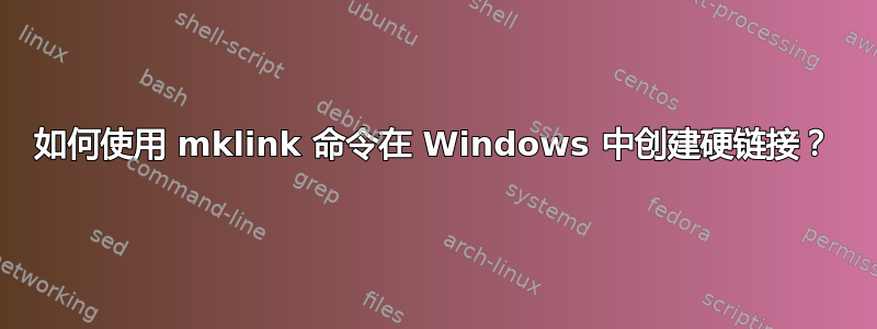 如何使用 mklink 命令在 Windows 中创建硬链接？