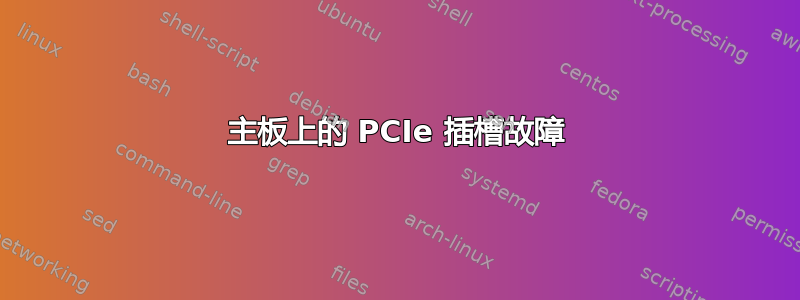 主板上的 PCIe 插槽故障