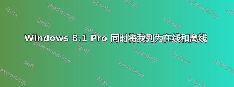 Windows 8.1 Pro 同时将我列为在线和离线