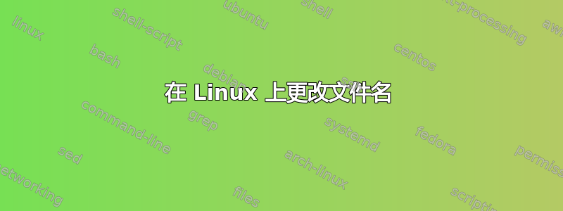 在 Linux 上更改文件名