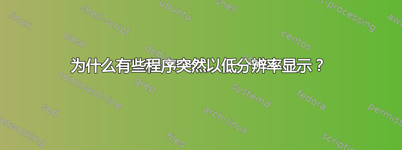 为什么有些程序突然以低分辨率显示？