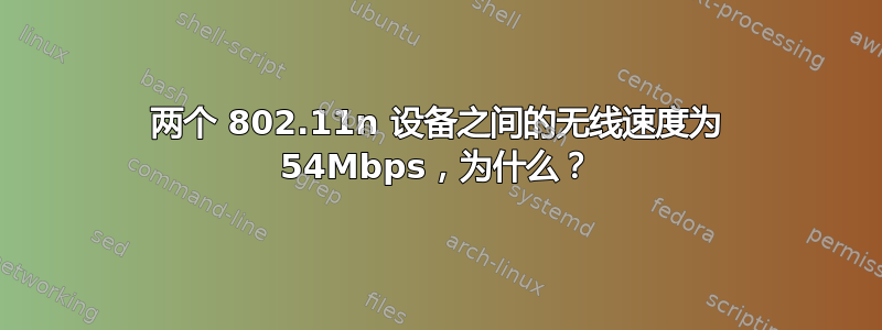 两个 802.11n 设备之间的无线速度为 54Mbps，为什么？