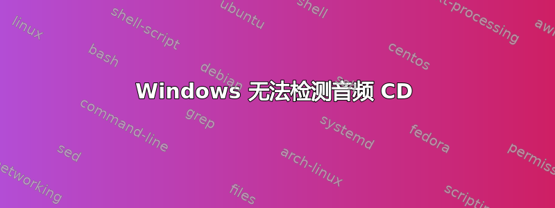 Windows 无法检测音频 CD