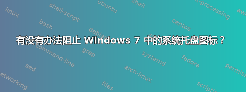 有没有办法阻止 Windows 7 中的系统托盘图标？