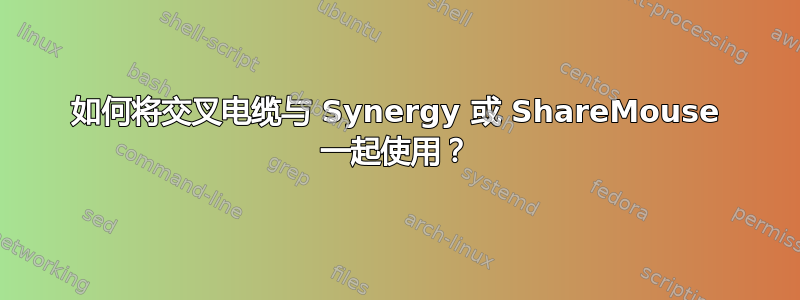 如何将交叉电缆与 Synergy 或 ShareMouse 一起使用？