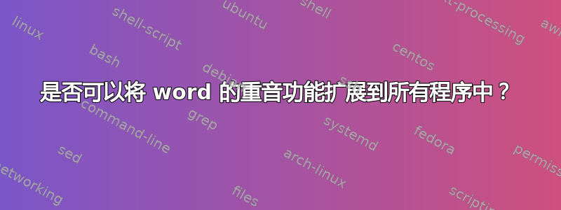 是否可以将 word 的重音功能扩展到所有程序中？