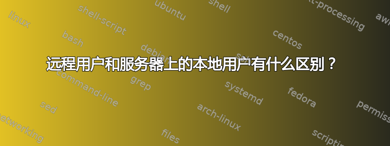 远程用户和服务器上的本地用户有什么区别？