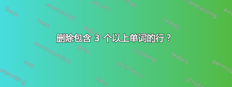 删除包含 3 个以上单词的行？