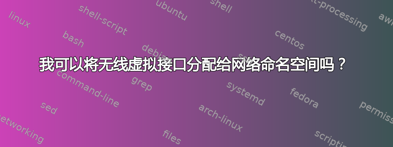 我可以将无线虚拟接口分配给网络命名空间吗？