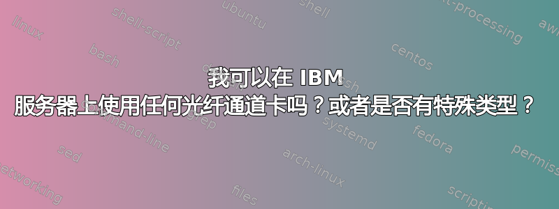 我可以在 IBM 服务器上使用任何光纤通道卡吗？或者是否有特殊类型？