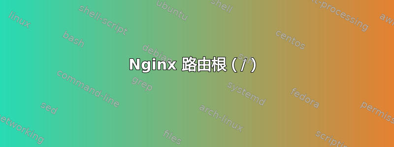 Nginx 路由根（/）