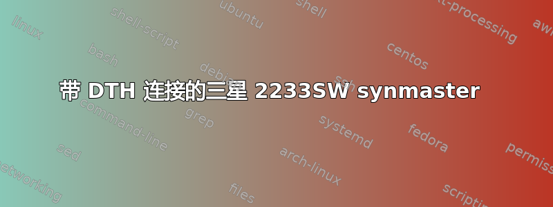 带 DTH 连接的三星 2233SW synmaster 