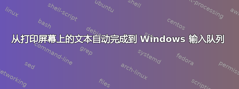 从打印屏幕上的文本自动完成到 Windows 输入队列