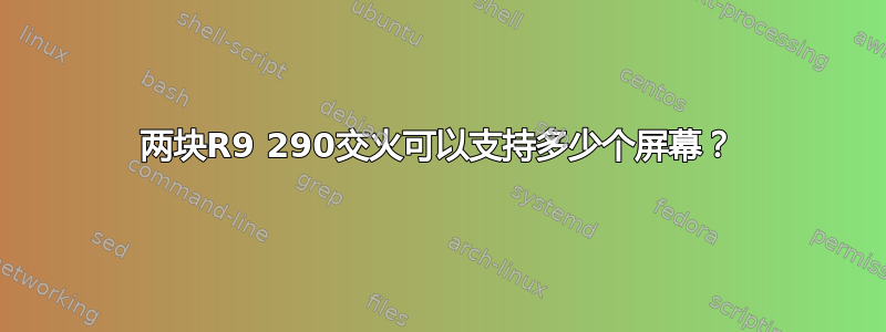 两块R9 290交火可以支持多少个屏幕？