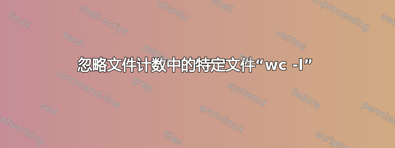 忽略文件计数中的特定文件“wc -l”