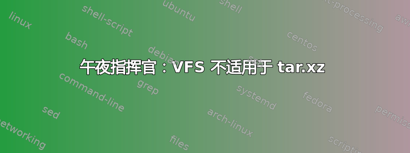 午夜指挥官：VFS 不适用于 tar.xz