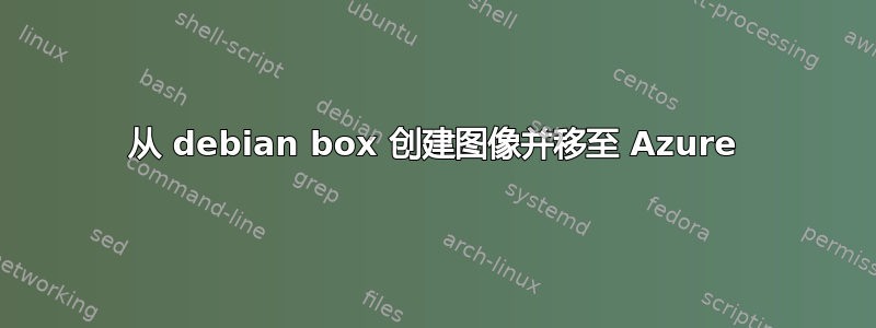 从 debian box 创建图像并移至 Azure