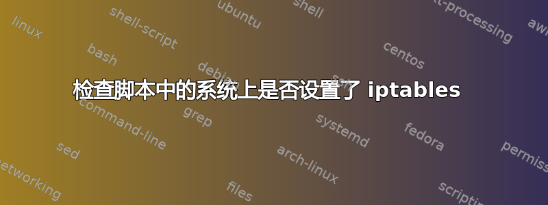 检查脚本中的系统上是否设置了 iptables 