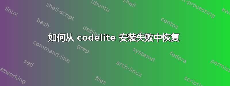 如何从 codelite 安装失败中恢复