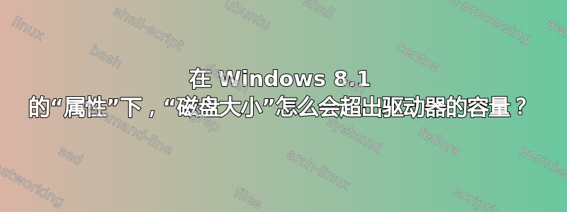 在 Windows 8.1 的“属性”下，“磁盘大小”怎么会超出驱动器的容量？