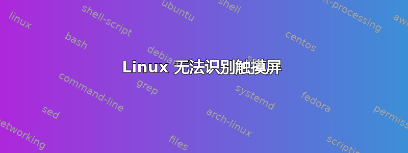 Linux 无法识别触摸屏