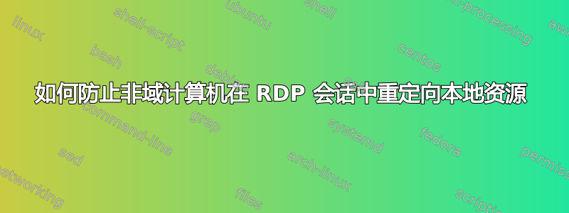 如何防止非域计算机在 RDP 会话中重定向本地资源