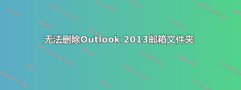 无法删除Outlook 2013邮箱文件夹