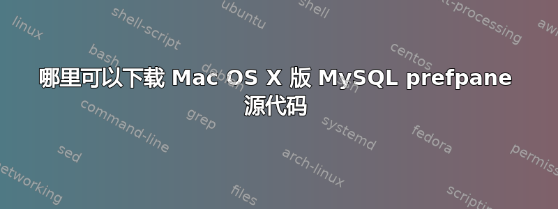 哪里可以下载 Mac OS X 版 MySQL prefpane 源代码