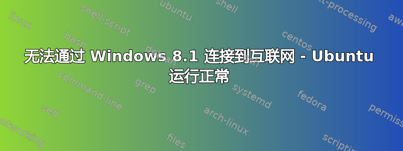 无法通过 Windows 8.1 连接到互联网 - Ubuntu 运行正常