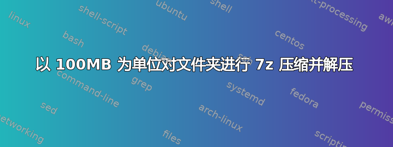 以 100MB 为单位对文件夹进行 7z 压缩并解压