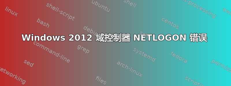 Windows 2012 域控制器 NETLOGON 错误