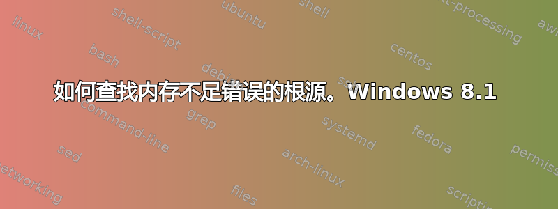 如何查找内存不足错误的根源。Windows 8.1